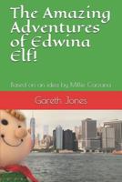 The Amazing Adventures of Edwina Elf!: Based on an idea by Millie Carzana 1792188986 Book Cover
