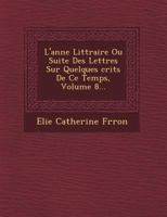 L'Ann E Litt Raire Ou Suite Des Lettres Sur Quelques Crits de Ce Temps, Volume 8... 1249477107 Book Cover