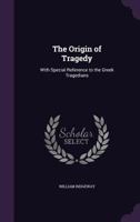 The Origin of Tragedy: With Special Reference to the Greek Tragedians 1015312071 Book Cover