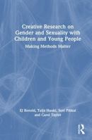 Creative Research on Gender and Sexuality with Children and Young People: Making Methods Matter 1032817380 Book Cover