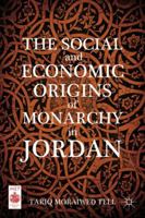 The Social and Economic Origins of Monarchy in Jordan 0230108016 Book Cover