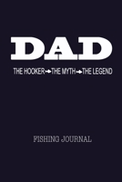 Dad The Hooker The Myth The Legend Fishing Journal: Fisherman's Log Book with Prompts, Records Details of Fishing Trip Including Date Time Weather ... Tide Moon Phases- Cool Father's Day Gift 1699822522 Book Cover