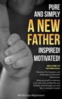 Pure and Simply a New Father Inspired! Motivated! 1919174109 Book Cover