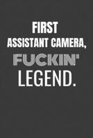FIRST ASSISTANT CAMERA FUCKIN LEGEND: FIRST ASSISTANT CAMERA TV/flim prodcution crew appreciation gift. Fun gift for your production office and crew 1687157324 Book Cover