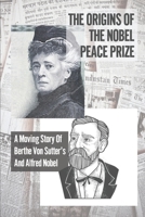 The Origins Of The Nobel Peace Prize: A Moving Story Of Berthe Von Sutter’s And Alfred Nobel: Female Emancipation B099L1HVFC Book Cover