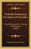 Profitable Beekeeping On Improved Principles: Chiefly Designed For The Use Of Cottagers 1167178068 Book Cover