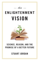 The Enlightenment Vision: Science, Reason, and the Promise of a Better Future 1616146400 Book Cover