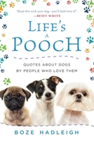 Life's a Pooch: Quotes about Dogs by People Who Love Them 1510724702 Book Cover
