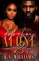 Can't Leave This Dopeboy Alone: A Complicated Urban Romance 2 B0DW4PFC8H Book Cover