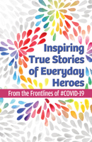 Inspiring True Stories of Everyday Heroes: From the Frontlines of #COVID-19 1735974889 Book Cover