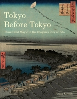 Tokyo Before Tokyo: Power and Magic in the Shogun’s City of Edo 178914955X Book Cover