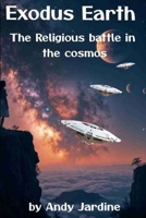 Exodus Earth: The Religious Battle in the Cosmos B0F9VB46RX Book Cover
