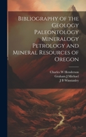 Bibliography of the Geology Paleontology Mineralogy Petrology and Mineral Resources of Oregon 1020939656 Book Cover