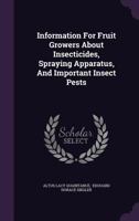 Information for Fruit Growers about Insecticides, Spraying Apparatus, and Important Insect Pests 1120203368 Book Cover