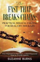 The Fast That Breaks Chains: Practical Biblical Fasting for Real-Life Miracles: From Desperation to Deliverance – A Spirit-Empowered Guide for Everyday Believer B0GCSFS4S4 Book Cover