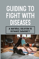 Guiding To Fight With Diseases: A Natural Solution To Ultimate Immunity: Fight Diseases null Book Cover