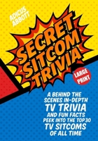 Large Print Secret Sitcom Trivia: A Behind the Scenes In-Depth TV Trivia and Fun Facts Peek into the Top 30 TV Sitcoms of all Time B0F53LRYY9 Book Cover