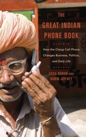 The Great Indian Phone Book: How the Cheap Cell Phone Changes Business, Politics, and Daily Life 0674072685 Book Cover