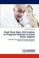 Peak Flow Rate, ECG indices in Pregnant Women in Kano State, Nigeria 3848486164 Book Cover