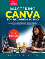 Mastering Canva from Beginner to Pro: The Ultimate Step-by-Step User Guide to Creating Stunning Social Media Designs for Business, Branding, and More – Unlock Your Creative Potential B0GFHKDSRL Book Cover