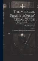 The Medical Practitioners' Legal Guide; or, The Laws Relating to the Medical Profession 1019874783 Book Cover