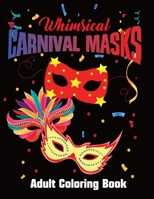 Whimsical Carnival Masks: Adult Coloring Book B0CSFYXS19 Book Cover