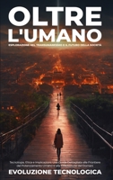 Oltre l'Umano: Esplorazione nel Transumanesimo e il Futuro della Società Tecnologia, Etica e Implicazioni: Una Guida Dettagliata alle B0CP91DJJF Book Cover