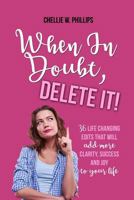 When in Doubt, Delete It!: 36 Life Changing Edits That Will Add More Clarity, Success, and Joy to Your Life 1640854983 Book Cover