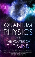 Quantum Physics and The Power of the Mind: Discover all the important features of Quantum Physics and the Law of Attraction. Find out how it really works to change your life for the better. 1446781968 Book Cover
