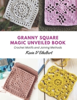 Granny Square Magic Unveiled Book: Crochet Motifs and Joining Methods B0CFD4NJVL Book Cover
