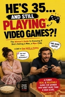 He's 35... And Still Playing Video Games?!: The Woman's Guide to Knowing If She's Dating a Man, a Man-Child, or Just a Guy With a Hobby B0HDGVF9TH Book Cover