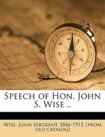 Speech of Hon. John S. Wise .. 1176000667 Book Cover