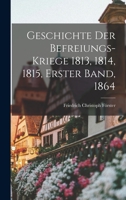 Geschichte Der Befreiungs-Kriege 1813, 1814, 1815, Erster Band, 1864 1018769668 Book Cover