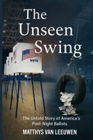 The Unseen Swing: The Untold Story of America’s Post-Night Ballots 9695892493 Book Cover