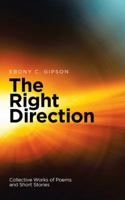 The Right Direction: Collective Works of Poems and Short Stories 1546211306 Book Cover