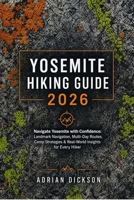 Yosemite Hiking Guide 2026: Navigate Yosemite with Confidence: Landmark Navigation, Multi-Day Routes, Camp Strategies & Real-World Insights for Every Hiker (Ultimate Adventure Trail Guide Series) B0HDPPY7ZC Book Cover