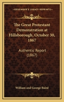 The Great Protestant Demonstration At Hillsborough, October 30, 1867: Authentic Report 1437164021 Book Cover