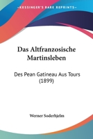 Das Altfranzosische Martinsleben Des Pean Gatineau Aus Tours. 3741184993 Book Cover