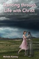 Dancing Through Life with Christ: How to Navigate a Relationship with an Invisible God 1542441390 Book Cover