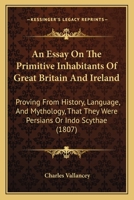 An Essay on the Primitive Inhabitants of Great Britain and Ireland - Scholar's Choice Edition 1104020491 Book Cover