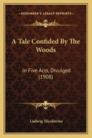 A Tale Confided By The Woods: In Five Acts, Divulged 1164553011 Book Cover