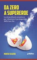 Da zero a supereroe: La straordinaria avventura per diventare il protagonista della tua vita B0CHGK7Y11 Book Cover