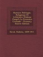 Histoire Politique, Religieuse Et Litteraire D'Edesse Jusqu'a La Premiere Croisade 1016701934 Book Cover
