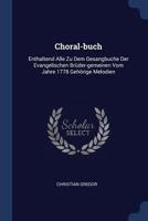 Choral-Buch: Enthaltend Alle Zu Dem Gesangbuche Der Evangelischen Br�der-Gemeinen Vom Jahre 1778 Geh�rige Melodien 1377183874 Book Cover
