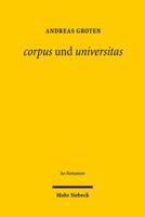 Corpus Und Universitas: Romisches Korperschafts- Und Gesellschaftsrecht: Zwischen Griechischer Philosophie Und Romischer Politik 316153316X Book Cover