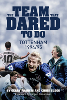 The Team That Dared To Do: Tottenham Hotspur 1994/95 1785313096 Book Cover