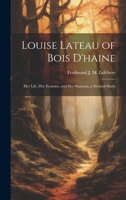 Louise Lateau of Bois D'haine: Her Life, Her Ecstasies, and Her Stigmata, a Medical Study 1019471484 Book Cover