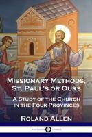 Missionary Methods, St. Paul's or Ours: A Study of the Church in the Four Provinces 1789870380 Book Cover