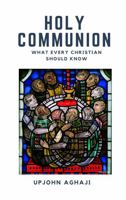 Holy Communion : What Every Christian Should Know 0998927724 Book Cover