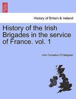 History of the Irish Brigades in the service of France. vol. 1 1241427313 Book Cover